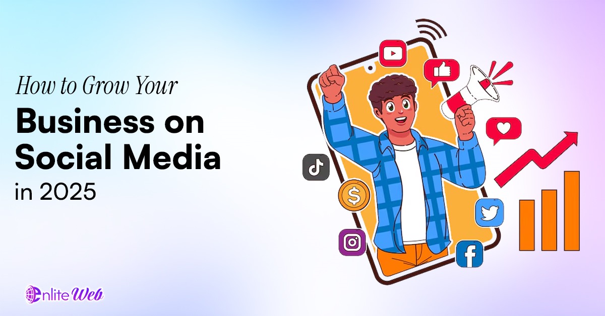 How to Grow Your Business on Social Media in 2025