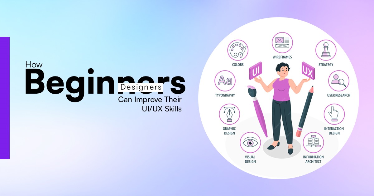 How Beginner Designers Can Improve Their UIUX Skills